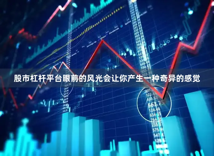 股市杠杆平台眼前的风光会让你产生一种奇异的感觉