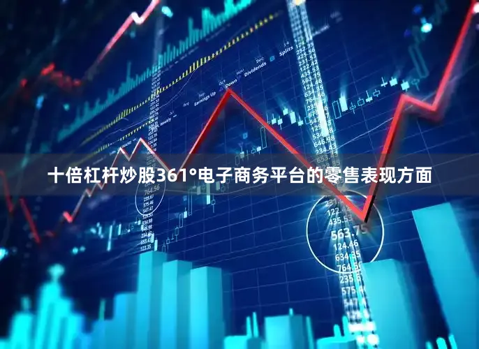 十倍杠杆炒股361°电子商务平台的零售表现方面