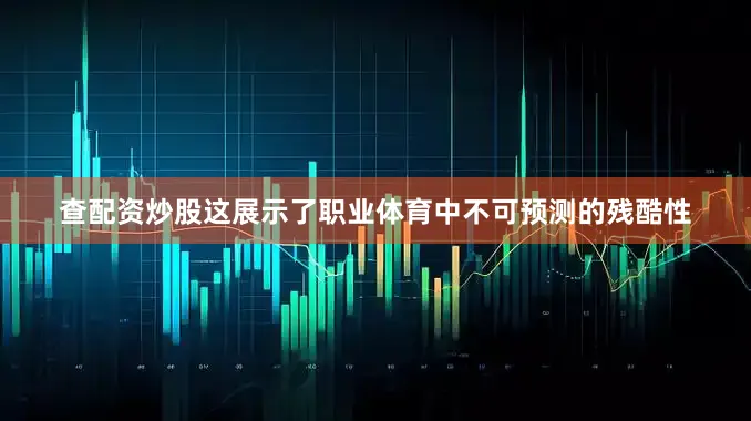 查配资炒股这展示了职业体育中不可预测的残酷性