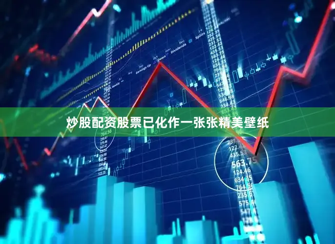 炒股配资股票已化作一张张精美壁纸