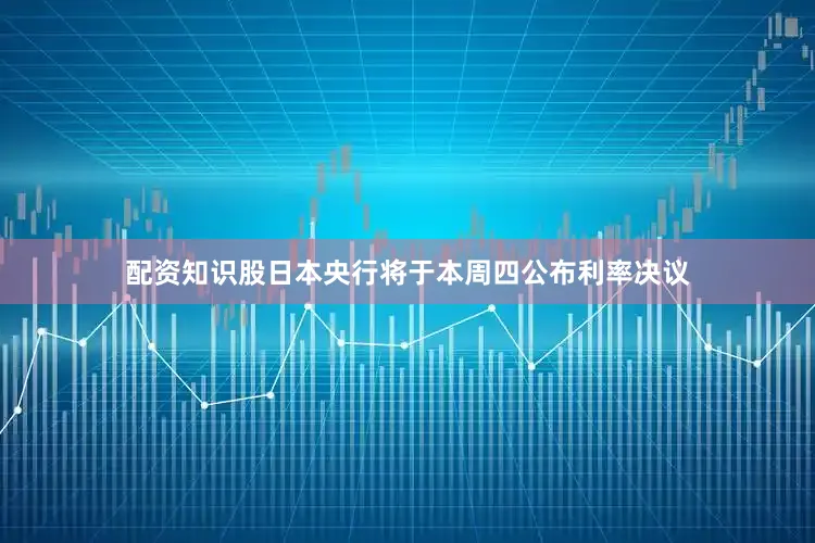 配资知识股日本央行将于本周四公布利率决议
