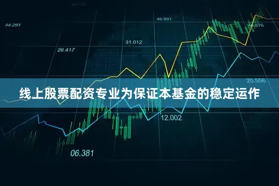 线上股票配资专业为保证本基金的稳定运作
