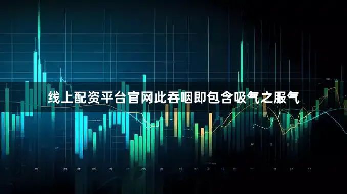 线上配资平台官网此吞咽即包含吸气之服气