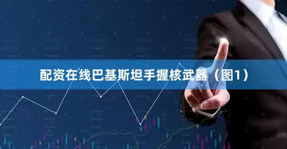 配资在线巴基斯坦手握核武器（图1）