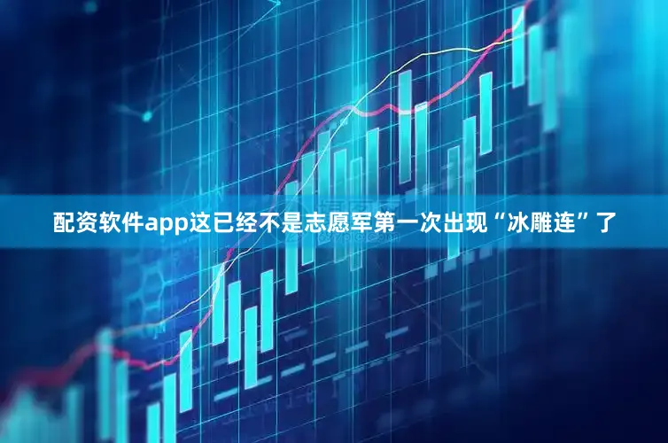 配资软件app这已经不是志愿军第一次出现“冰雕连”了